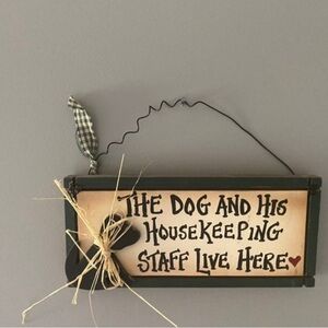 The Dog And His Housekeeping Staff Live Here Wooden Primitive Wall Sign